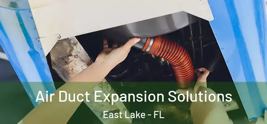 Air Duct Expansion Solutions East Lake - FL