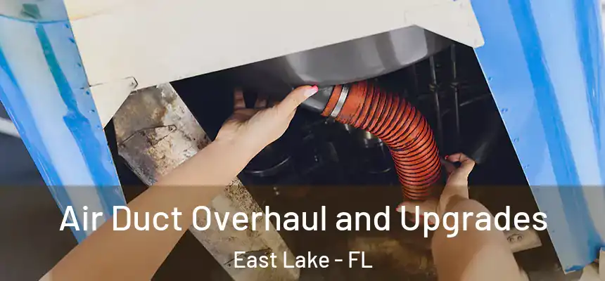 Air Duct Overhaul and Upgrades East Lake - FL
