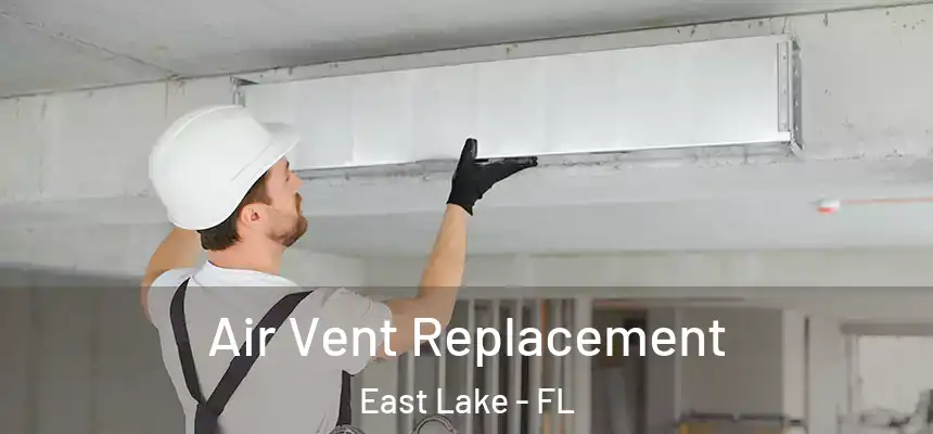 Air Vent Replacement East Lake - FL