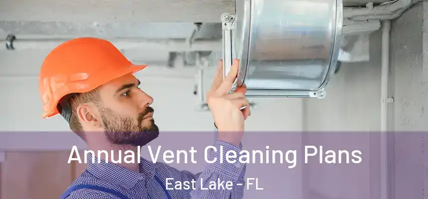 Annual Vent Cleaning Plans East Lake - FL