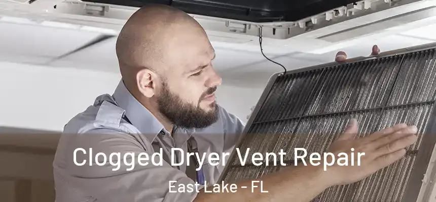 Clogged Dryer Vent Repair East Lake - FL