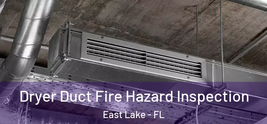Dryer Duct Fire Hazard Inspection East Lake - FL