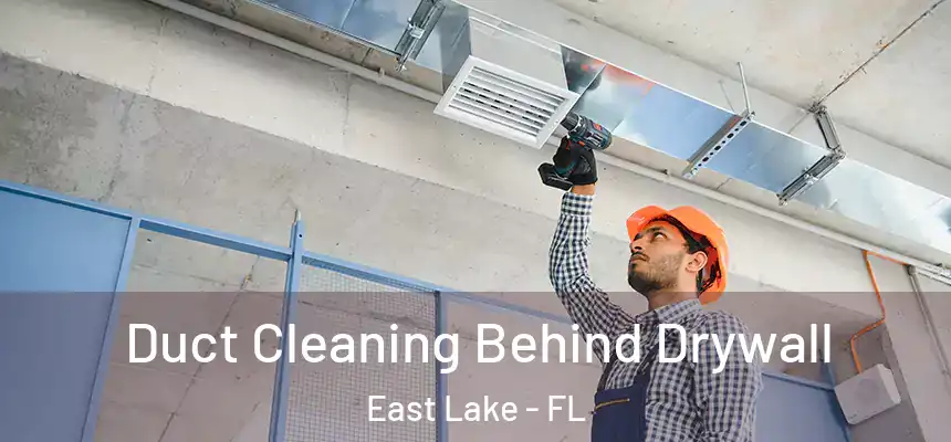 Duct Cleaning Behind Drywall East Lake - FL
