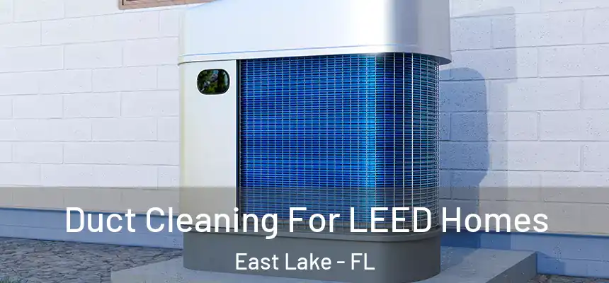 Duct Cleaning For LEED Homes East Lake - FL