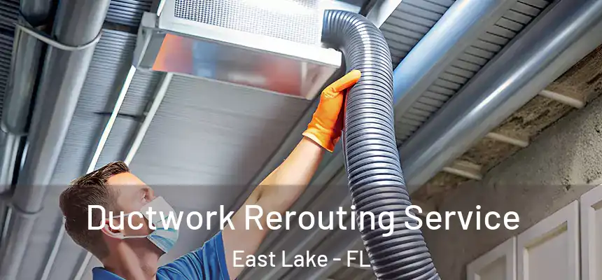 Ductwork Rerouting Service East Lake - FL