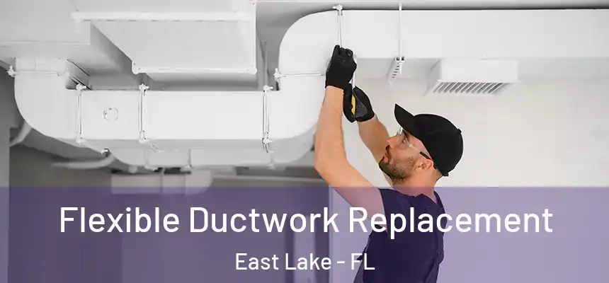 Flexible Ductwork Replacement East Lake - FL
