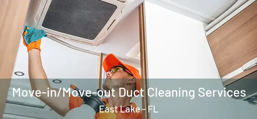 Move-in/Move-out Duct Cleaning Services East Lake - FL