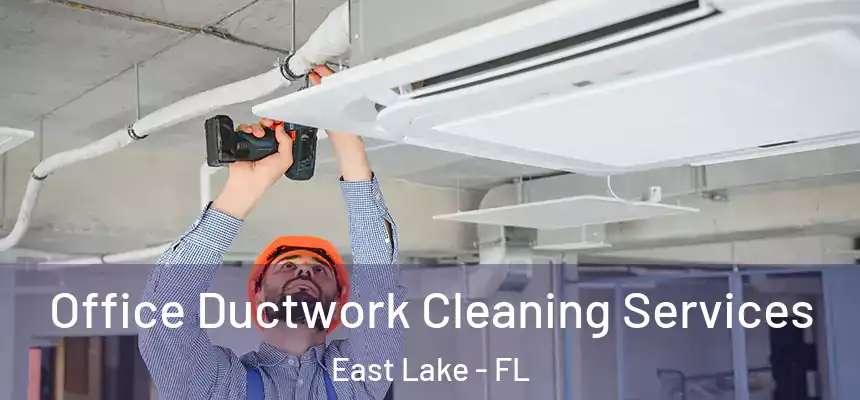 Office Ductwork Cleaning Services East Lake - FL