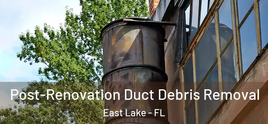 Post-Renovation Duct Debris Removal East Lake - FL
