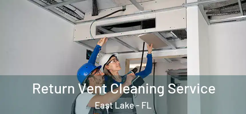 Return Vent Cleaning Service East Lake - FL
