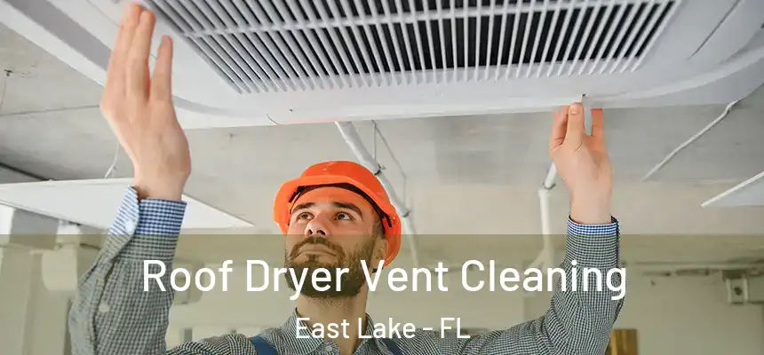 Roof Dryer Vent Cleaning East Lake - FL