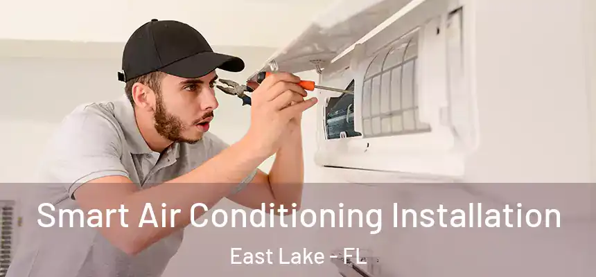 Smart Air Conditioning Installation East Lake - FL