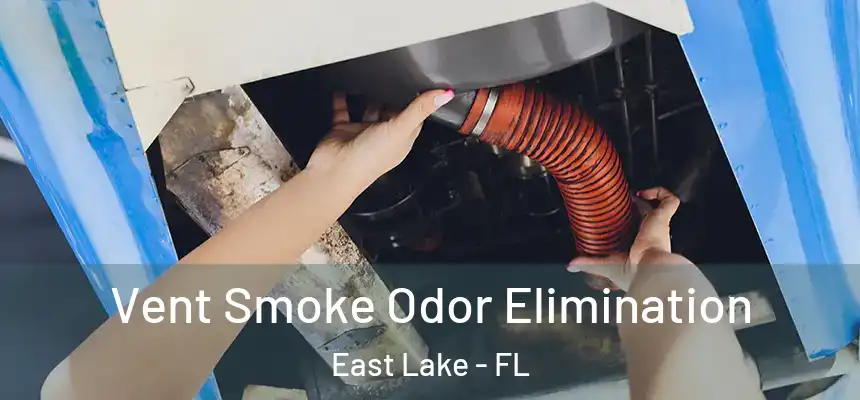 Vent Smoke Odor Elimination East Lake - FL